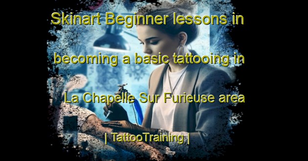 Skinart Beginner lessons in becoming a basic tattooing in La Chapelle Sur Furieuse area | TattooTraining | TattooClasses | SkinartTraining-France